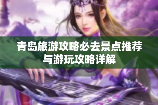 青岛旅游攻略必去景点推荐与游玩攻略详解