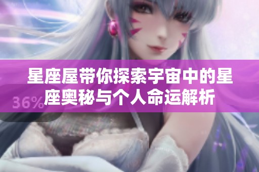 星座屋带你探索宇宙中的星座奥秘与个人命运解析