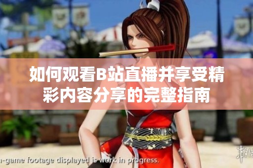 如何观看B站直播并享受精彩内容分享的完整指南