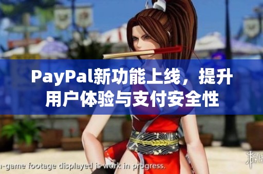 PayPal新功能上线，提升用户体验与支付安全性