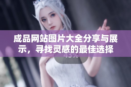 成品网站图片大全分享与展示，寻找灵感的最佳选择