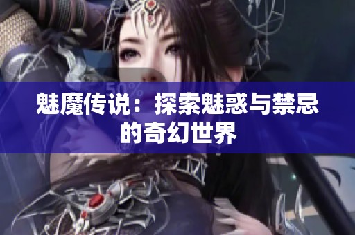 魅魔传说：探索魅惑与禁忌的奇幻世界