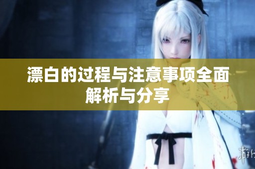 漂白的过程与注意事项全面解析与分享