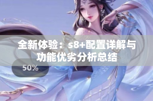全新体验：s8+配置详解与功能优劣分析总结