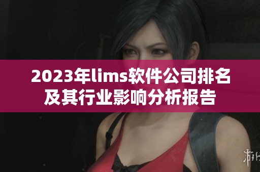 2023年lims软件公司排名及其行业影响分析报告