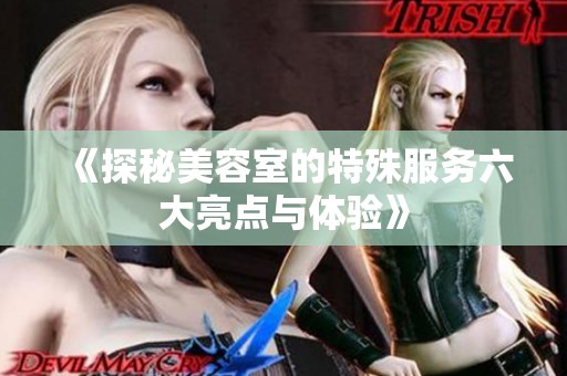 《探秘美容室的特殊服务六大亮点与体验》