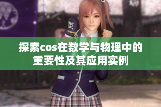 探索cos在数学与物理中的重要性及其应用实例