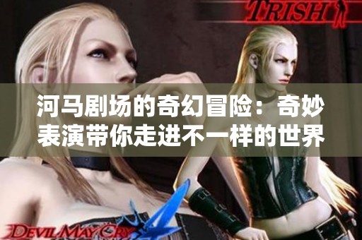 河马剧场的奇幻冒险：奇妙表演带你走进不一样的世界