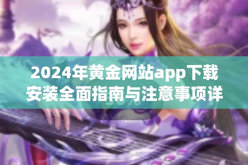2024年黄金网站app下载安装全面指南与注意事项详解