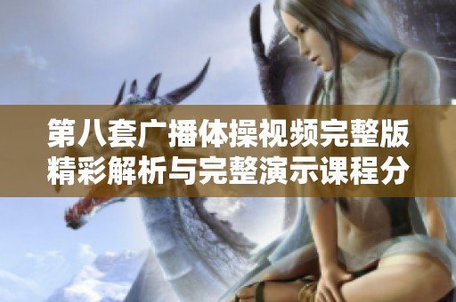 第八套广播体操视频完整版精彩解析与完整演示课程分享