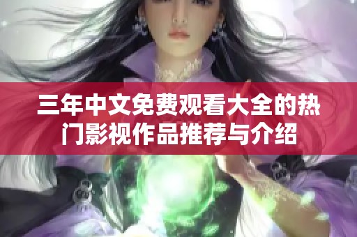 三年中文免费观看大全的热门影视作品推荐与介绍