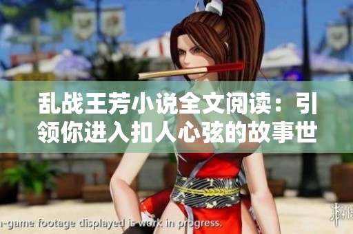 乱战王芳小说全文阅读：引领你进入扣人心弦的故事世界