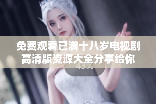 免费观看已满十八岁电视剧高清版资源大全分享给你