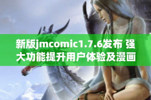 新版jmcomic1.7.6发布 强大功能提升用户体验及漫画阅读乐趣