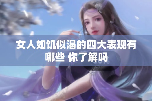 女人如饥似渴的四大表现有哪些 你了解吗