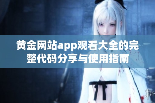 黄金网站app观看大全的完整代码分享与使用指南
