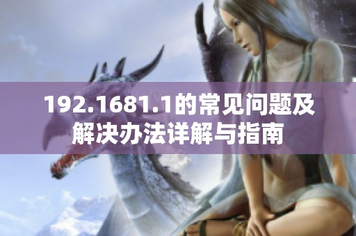 192.1681.1的常见问题及解决办法详解与指南