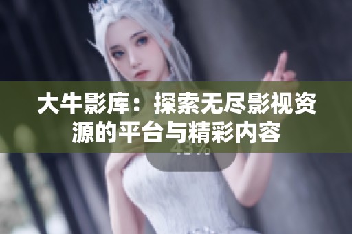 大牛影库：探索无尽影视资源的平台与精彩内容