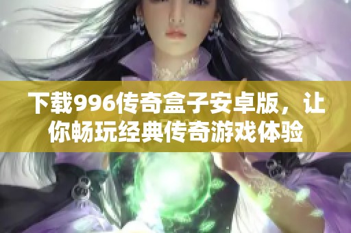 下载996传奇盒子安卓版，让你畅玩经典传奇游戏体验