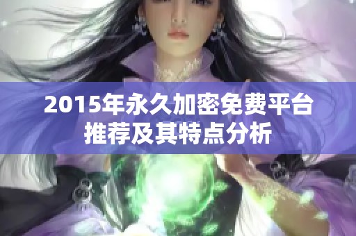 2015年永久加密免费平台推荐及其特点分析