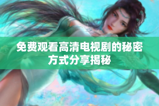 免费观看高清电视剧的秘密方式分享揭秘