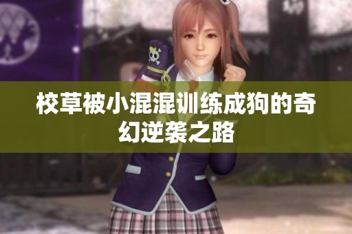 校草被小混混训练成狗的奇幻逆袭之路