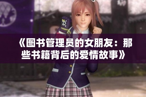 《图书管理员的女朋友：那些书籍背后的爱情故事》