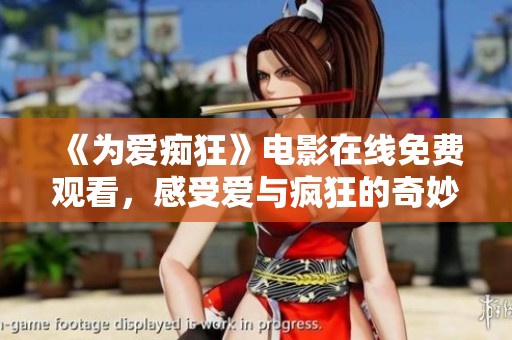 《为爱痴狂》电影在线免费观看，感受爱与疯狂的奇妙旅程