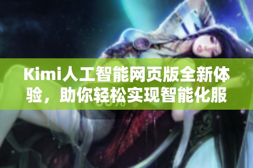 Kimi人工智能网页版全新体验，助你轻松实现智能化服务