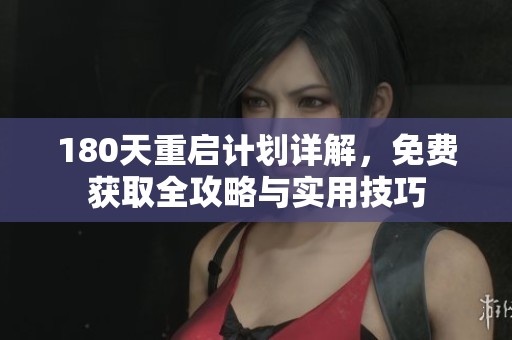 180天重启计划详解，免费获取全攻略与实用技巧