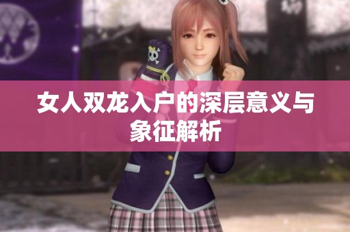 女人双龙入户的深层意义与象征解析