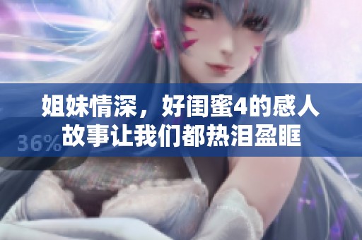姐妹情深，好闺蜜4的感人故事让我们都热泪盈眶