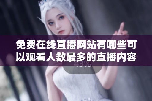 免费在线直播网站有哪些可以观看人数最多的直播内容