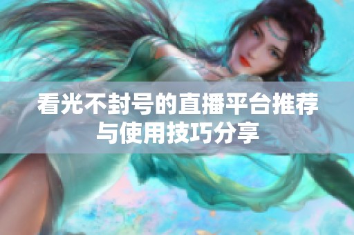 看光不封号的直播平台推荐与使用技巧分享