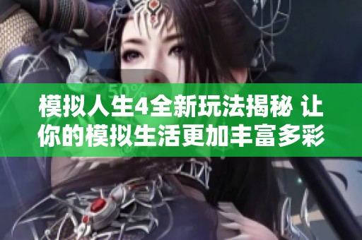 模拟人生4全新玩法揭秘 让你的模拟生活更加丰富多彩