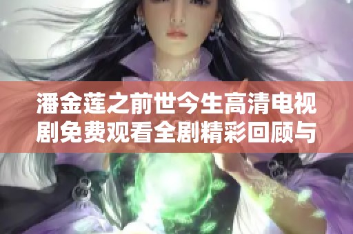 潘金莲之前世今生高清电视剧免费观看全剧精彩回顾与分析