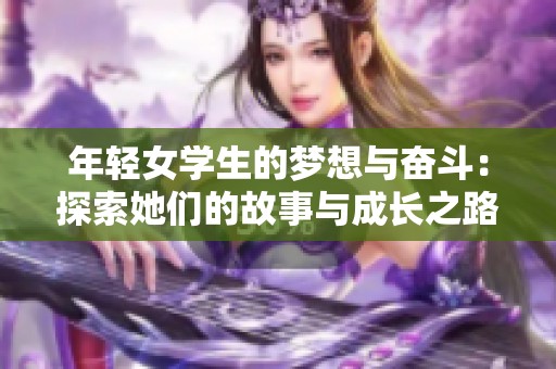 年轻女学生的梦想与奋斗：探索她们的故事与成长之路