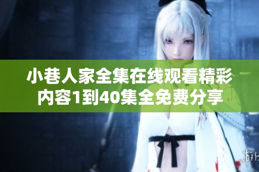 小巷人家全集在线观看精彩内容1到40集全免费分享