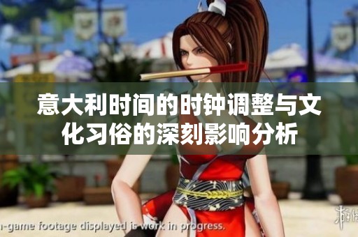意大利时间的时钟调整与文化习俗的深刻影响分析