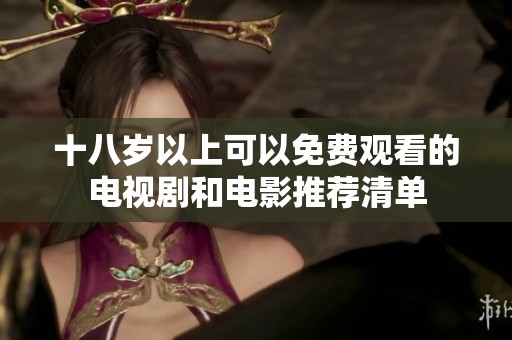 十八岁以上可以免费观看的电视剧和电影推荐清单