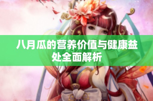 八月瓜的营养价值与健康益处全面解析