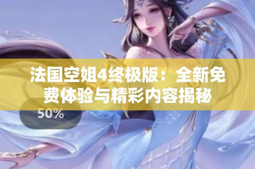 法国空姐4终极版：全新免费体验与精彩内容揭秘