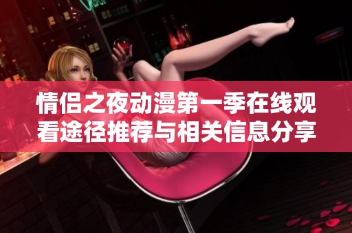 情侣之夜动漫第一季在线观看途径推荐与相关信息分享