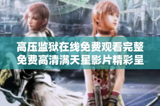 高压监狱在线免费观看完整免费高清满天星影片精彩呈现