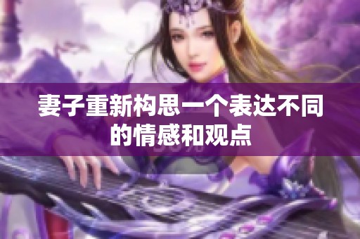 妻子重新构思一个表达不同的情感和观点