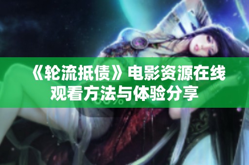 《轮流抵债》电影资源在线观看方法与体验分享