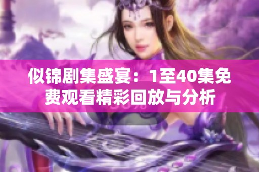 似锦剧集盛宴：1至40集免费观看精彩回放与分析