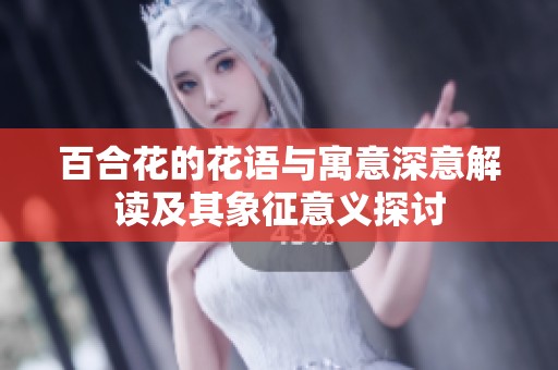 百合花的花语与寓意深意解读及其象征意义探讨