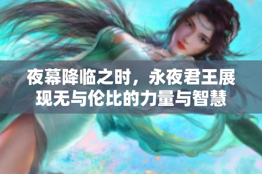 夜幕降临之时，永夜君王展现无与伦比的力量与智慧
