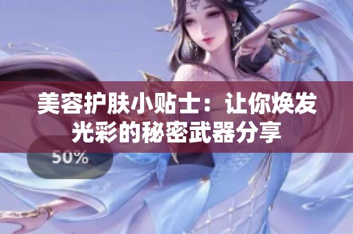 美容护肤小贴士：让你焕发光彩的秘密武器分享